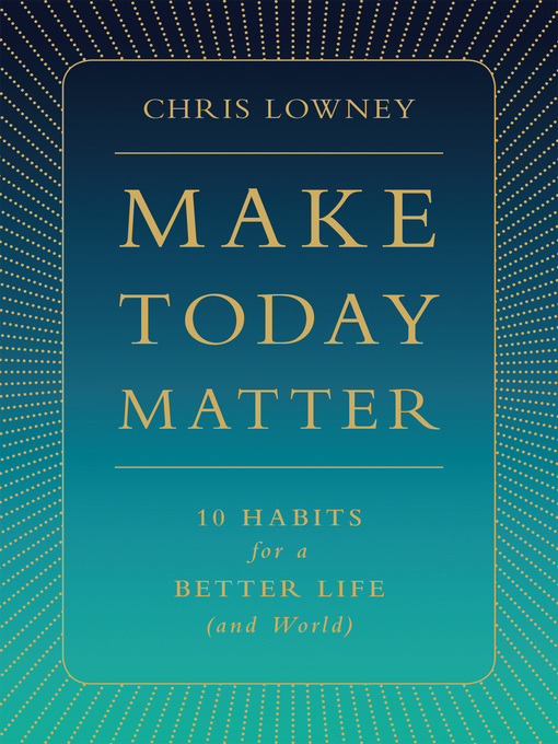 Title details for Make Today Matter by Chris Lowney - Available